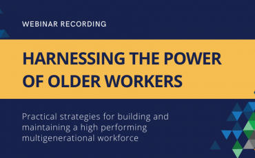 Webinar Recording. Harnessing the Power of Older Workers. Practical Strategies for building and maintaining a high performing multigenerational workforce